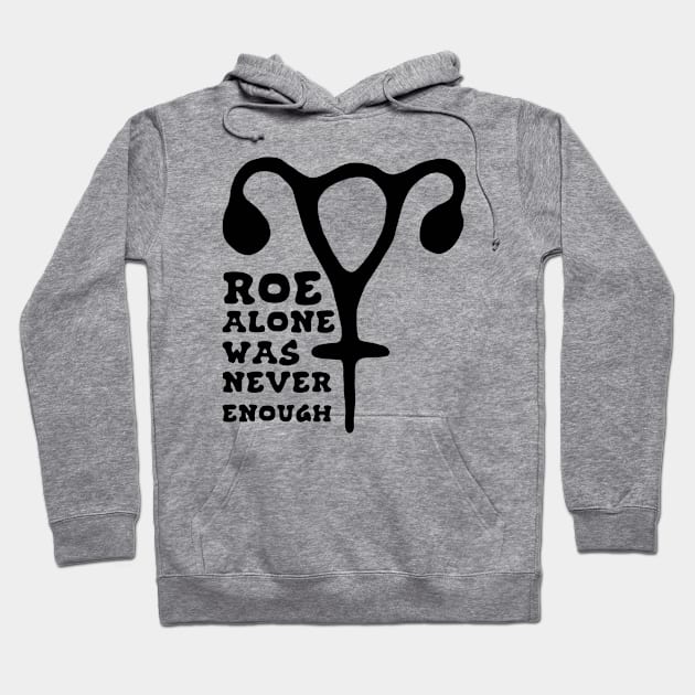 Roe Alone Was Never Enough Feminist Uterus Hoodie by Slightly Unhinged